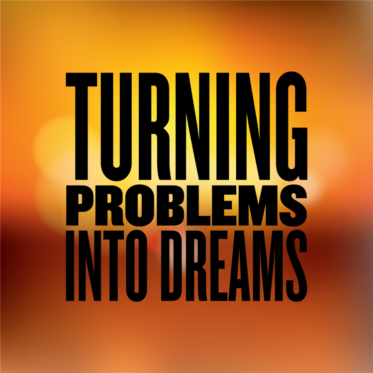 Turning problems into dreams