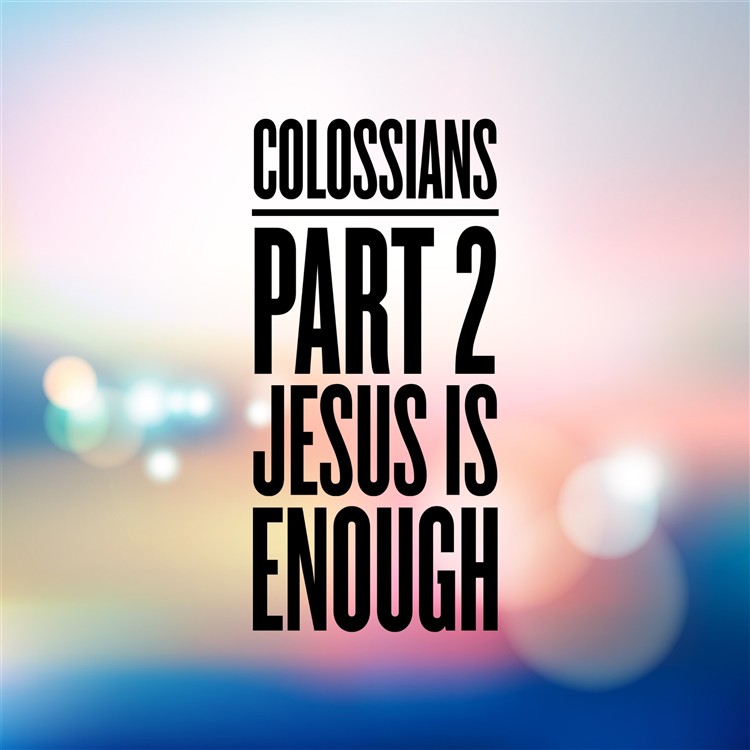 Colossians Part 2 Jesus is enough