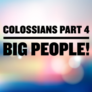 Colossians Part 4 Big People