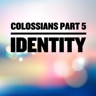 Colossians Part 5 Identity