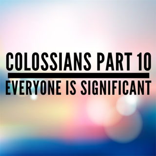 Colossians Part 10 Everyone is significant