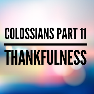 Colossians Part 11 Thankfulness