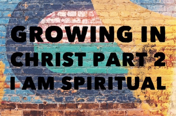 Growing in Christ Part 2. I am spiritual