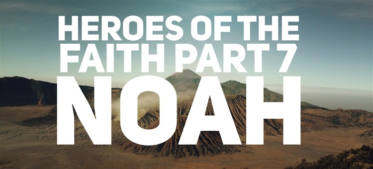 Heroes of the faith part 7. Noah